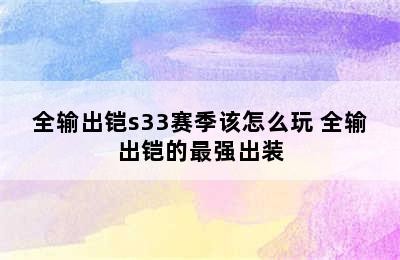 全输出铠s33赛季该怎么玩 全输出铠的最强出装